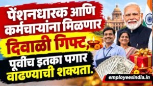 पेंशनधारक आणि कर्मचाऱ्यांना मिळणार दिवाळी गिफ्ट, पूर्वीच इतका पगार वाढण्याची शक्यता. Government Employees News