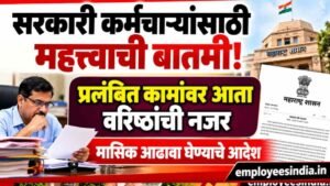सरकारी कर्मचाऱ्यांसाठी महत्त्वाची बातमी; प्रलंबित कामांवर आता वरिष्ठांची नजर, मासिक आढावा घेण्याचे आदेश