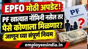 EPFO मोठी अपडेट! PF खात्यात नॉमिनी नसेल तर पैसे कोणाला मिळणार? जाणून घ्या संपूर्ण नियम